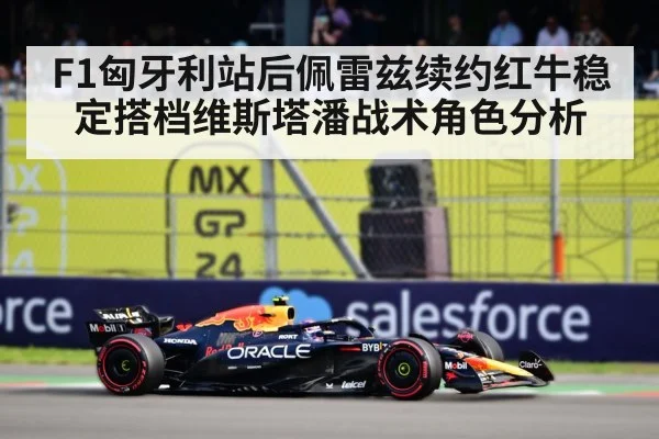 F1匈牙利站后佩雷兹续约红牛稳定搭档维斯塔潘战术角色分析