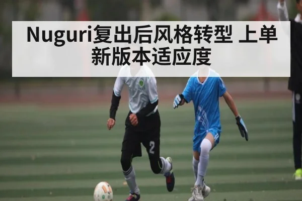 Nuguri复出后风格转型 上单新版本适应度