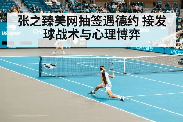 张之臻美网抽签遇德约 接发球战术与心理博弈
