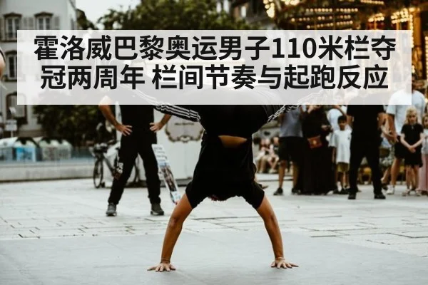 霍洛威巴黎奥运男子110米栏夺冠两周年 栏间节奏与起跑反应